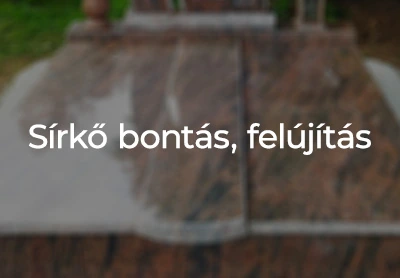 Sírkő bontás, sírkő felújítás